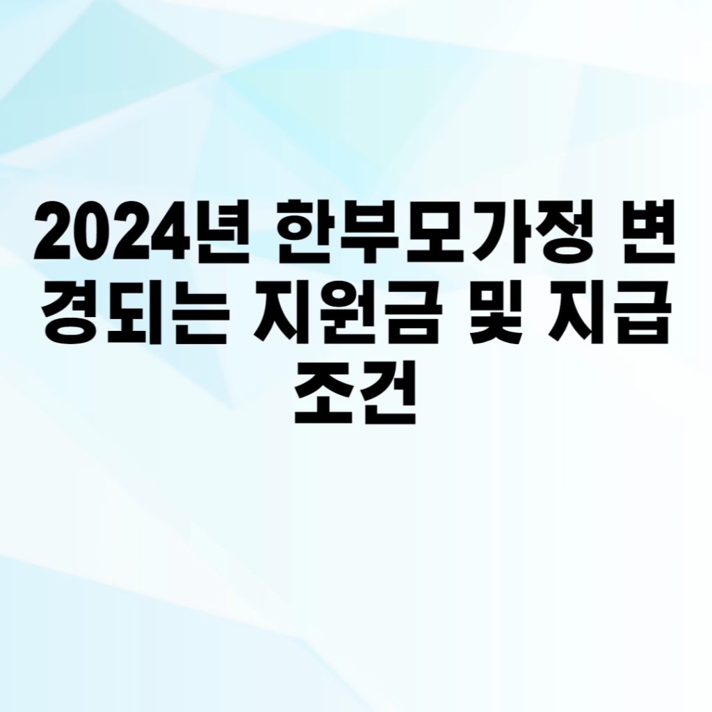 2024년 한부모가정 혜택 지원금 신청방법 조건은?