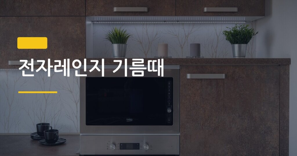 전자레인지 기름때, 5분 만에 완전 제거하는 현실적인 방법